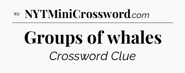 Groups of whales - WSJ Crossword
