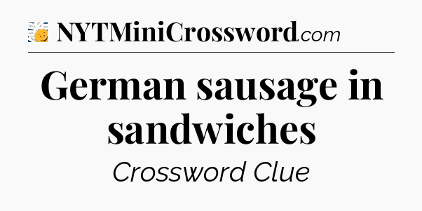 German sausage in sandwiches - 7 Little Words