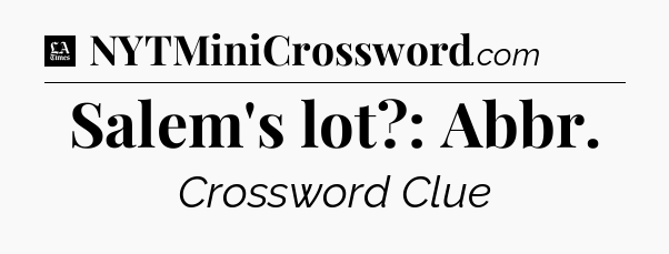 Salem's lot?: Abbr - LA Times Crossword