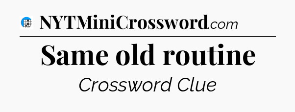 Same old routine Crossword Clue