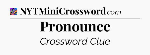 Pronounce Crossword Clue
