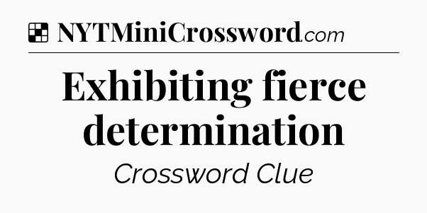 Solution: Exhibiting fierce determination - NYT Crossword