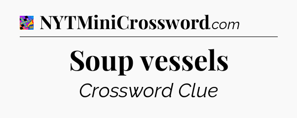 Soup vessels Crossword Clue