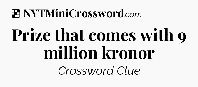 Solution: Prize that comes with 9 million kronor - NYT Crossword