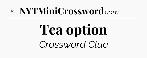Tea option - WSJ Crossword