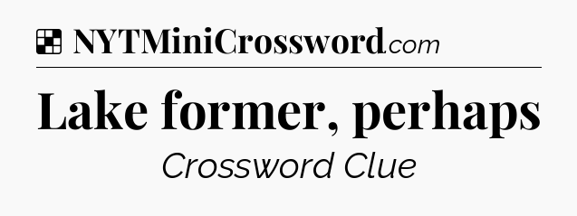 Solution: Lake former, perhaps - NYT Crossword