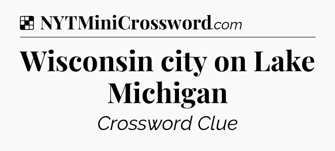 Solution: Wisconsin city on Lake Michigan - NYT Crossword
