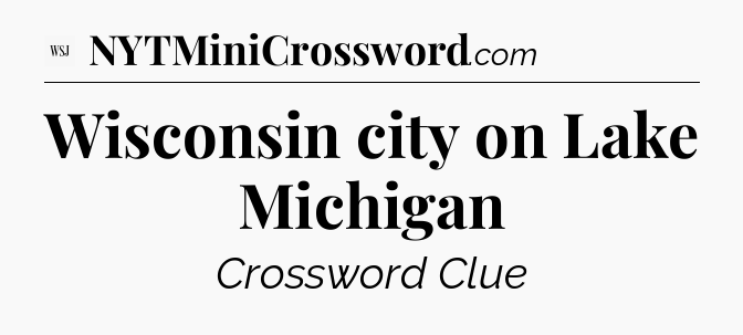 Wisconsin city on Lake Michigan - WSJ Crossword