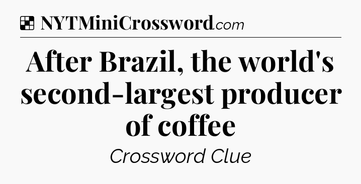 Solution: After Brazil, the world's second-largest producer of coffee - NYT Crossword