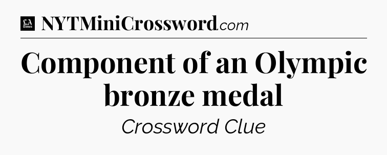 Component of an Olympic bronze medal - LA Times Crossword