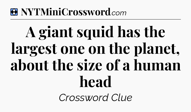 Solution: A giant squid has the largest one on the planet, about the size of a human head - NYT Mini Crossword