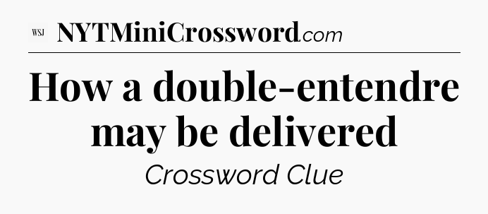 How a double-entendre may be delivered - WSJ Crossword