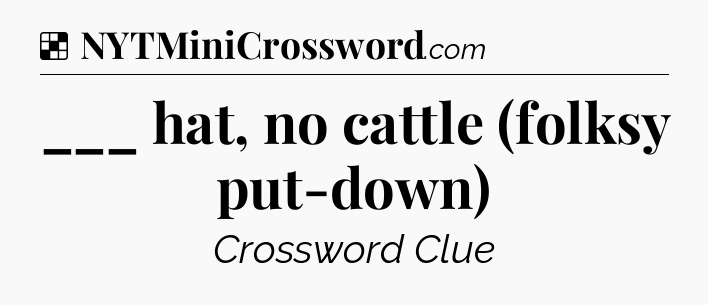 Solution: ___ hat, no cattle (folksy put-down) - NYT Crossword