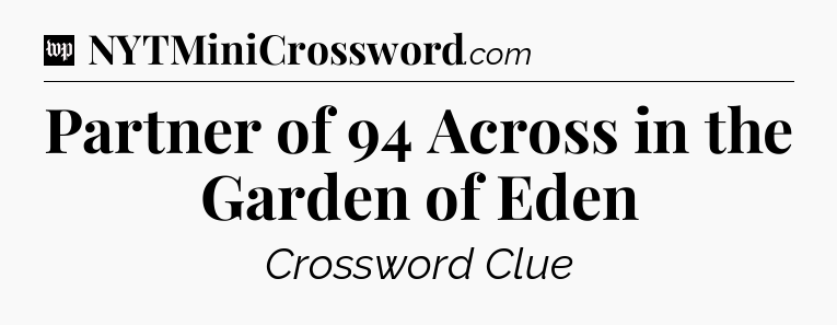 Partner of 94 Across in the Garden of Eden Crossword Clue
