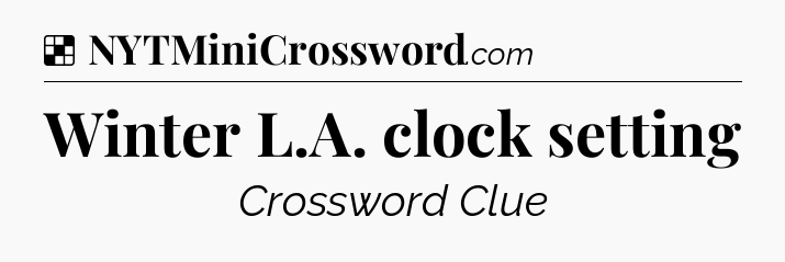 Solution: Winter L.A. clock setting - NYT Crossword