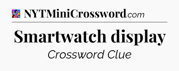 Smartwatch display Crossword Clue