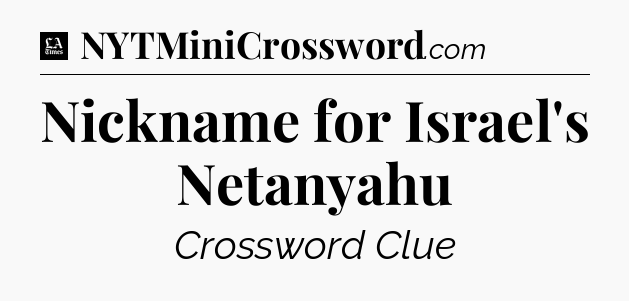 Nickname for Israel's Netanyahu - LA Times Crossword
