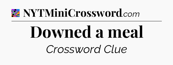 Downed a meal Crossword Clue