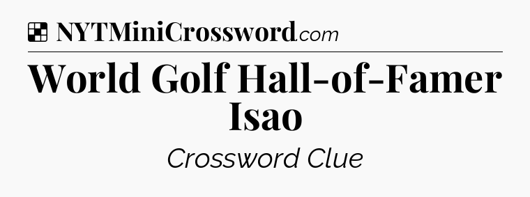 Solution: World Golf Hall-of-Famer Isao - NYT Crossword