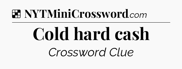 Solution: Cold hard cash - NYT Crossword