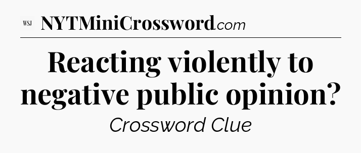 Reacting violently to negative public opinion - WSJ Crossword