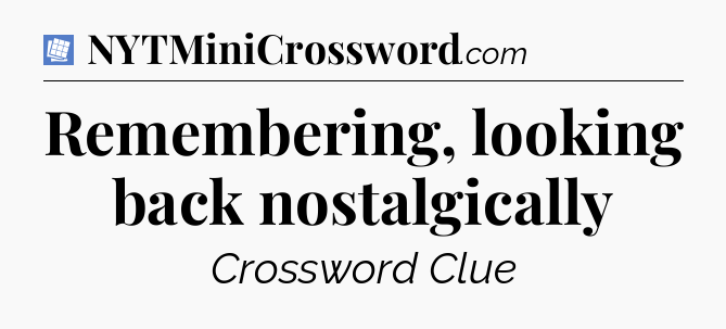 Remembering, looking back nostalgically Puzzle Page Crossword Clue