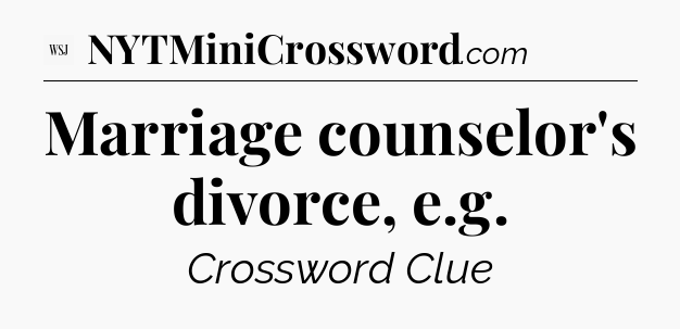Marriage counselor's divorce, e.g - WSJ Crossword