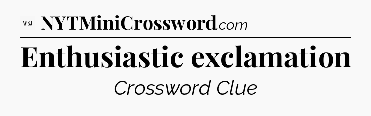 Enthusiastic exclamation - WSJ Crossword