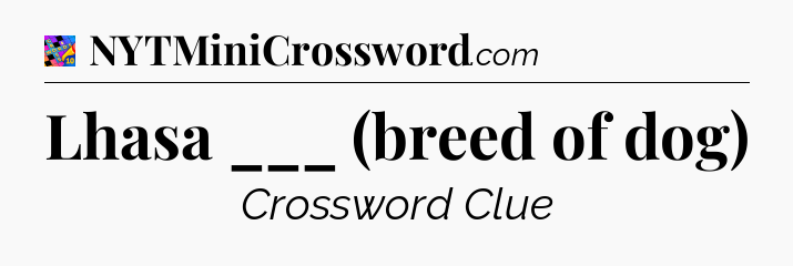 Lhasa ___ (breed of dog) Crossword Clue