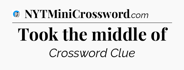 Took the middle of Crossword Clue