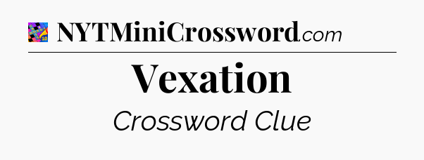 Vexation Crossword Clue