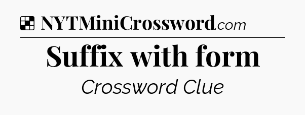 Solution: Suffix with form - NYT Crossword