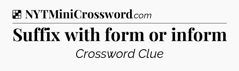 Solution: Suffix with form or inform - NYT Crossword