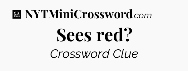 Sees red - LA Times Crossword