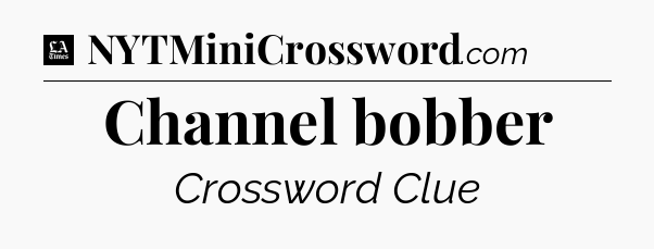Channel bobber - LA Times Crossword