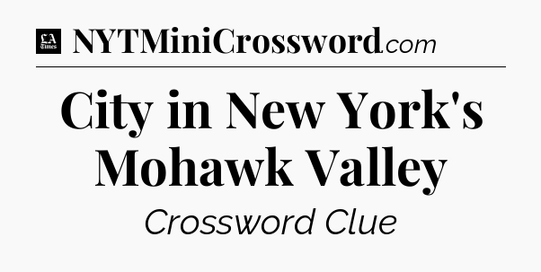 City in New York's Mohawk Valley - LA Times Crossword