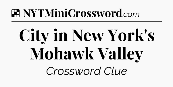 Solution: City in New York's Mohawk Valley - NYT Crossword