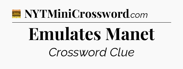 Emulates Manet - Eugene Sheffer Crossword
