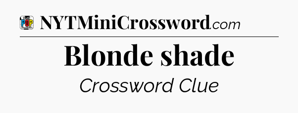 Blonde shade Crossword Clue