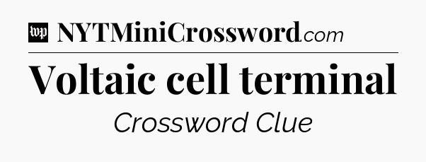 Voltaic cell terminal Crossword Clue