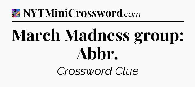 March Madness group: Abbr Crossword Clue
