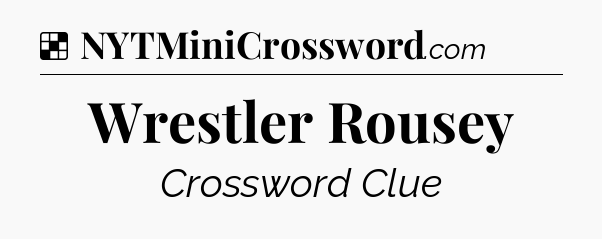 Solution: Wrestler Rousey - NYT Crossword