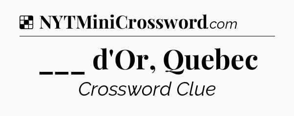 Solution: ___ d'Or, Quebec - NYT Crossword