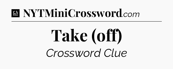 Take (off) - LA Times Crossword