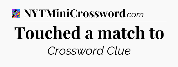 Touched a match to Crossword Clue