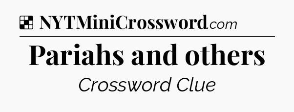 Solution: Pariahs and others - NYT Crossword