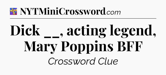 Dick __, acting legend, Mary Poppins BFF Codycross