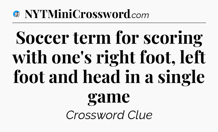 Soccer term for scoring with one's right foot, left foot and head in a single game Crossword Clue