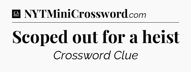 Scoped out for a heist - LA Times Crossword
