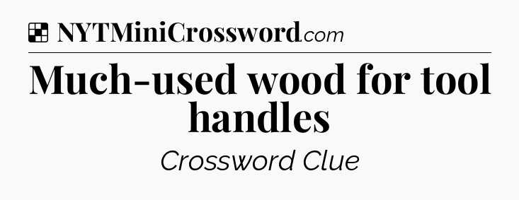 Solution: Much-used wood for tool handles - NYT Crossword